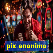 pix anonimo